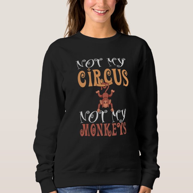 Zoo Animal Monkey  Circus Not My Monkey Sweatshirt (Front)