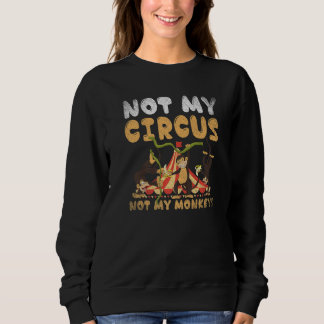 Zoo Animal Monkey  Not My Circus Not My Monkeys Sweatshirt