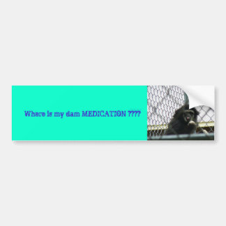 ZOO May 019, Where is my dam MEDICATION ???? Bumper Sticker