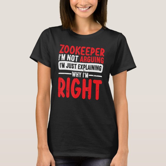 Zookeeper Im Not Arguing Im Just Explaining Why Im T-Shirt (Front)