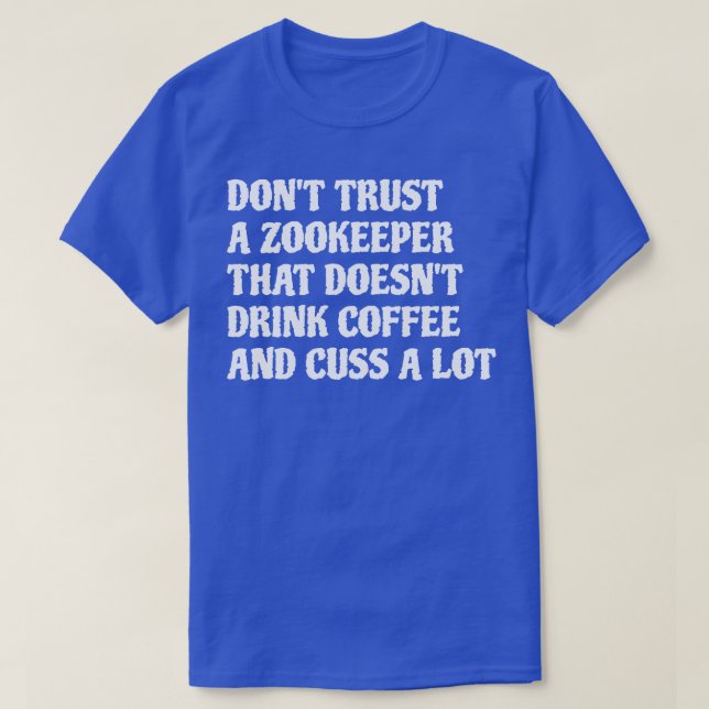 Zookeeper That Drink Coffee Cuss A Lot 1 T-Shirt (Design Front)