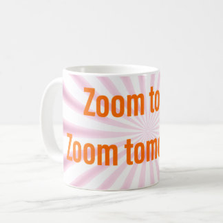 Zoom Today. Zoom Tomorrow! Coffee Mug